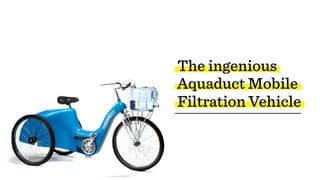 The ingenious
Aquaduct Mobile  
Filtration Vehicle
 