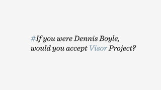 #If you were Dennis Boyle,
would you accept Visor Project?
 
