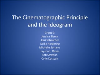 The Cinematographic Principle
      and the Ideogram
              Group 3
           Jessica Sierra
           Kari Schaanter
          Kellie Howering
          Michelle Soriano
          Jayson L. Reyes
            Rob Strattan
           Colin Kostyak
 