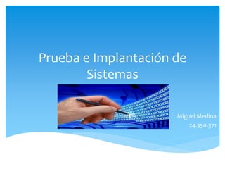 Prueba e Implantación de
Sistemas
Miguel Medina
24.550.371
 