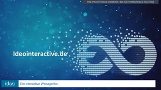 Die interaktive Webagentur.
WEB APPLICATIONS | E-COMMERCE / B2B PLATFORMS | MOBILE SOLUTIONS
Ideointeractive.de
 
