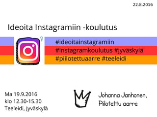 11.10.2016
Ideoita Instagramiin -koulutus
Johanna Janhonen,
Piilotettu aarre
To 3.11.2016
klo 14.00-16.00
Amurin Helmi, Ta...