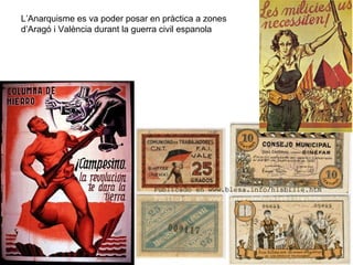 L’Anarquisme es va poder posar en pràctica a zones
d’Aragó i València durant la guerra civil espanola
 