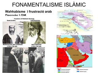 FONAMENTALISME ISLÀMIC
Wahhabisme i frustració arab
Després I GM
 