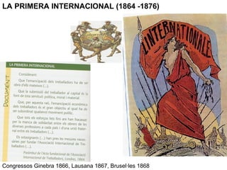 LA PRIMERA INTERNACIONAL (1864 -1876)
Congressos Ginebra 1866, Lausana 1867, Brusel·les 1868
 
