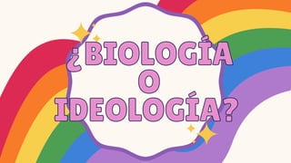 ¿BIOLOGÍA
¿BIOLOGÍA
O
O
IDEOLOGÍA?
IDEOLOGÍA?
 