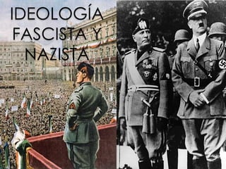 IDEOLOGÍA
FASCISTA Y
NAZISTA
 