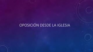 OPOSICIÓN DESDE LA IGLESIA 
 