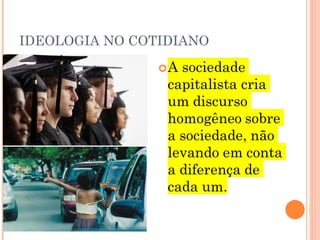 IDEOLOGIA NO COTIDIANO
 