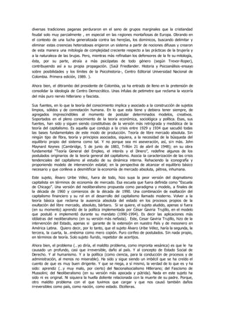 diversas tradiciones paganas perduraron en el seno de grupos marginales que la cristiandad
feudal solo muy parcialmente , en especial en las regiones montañosas de Europa. Obrando en
el contexto de una lucha generalizada contra las herejías, los dominicos, buscando delimitar y
eliminar estas creencias heterodoxas erigieron un sistema a partir de nociones difusas y crearon
de esta manera una mitología de complejidad creciente respecto a las prácticas de la brujería y
a la naturaleza de las brujas. Pero, mientras màs refinaban los defensores de la fe su mitología,
ésta, por su parte, atraía a màs psicópatas de todo género (según Trevor-Roper),
contribuyendo asì a su propia propagación. (Saúl Friedlander. Historia y Psicoanálisis-ensayo
sobre posibilidades y los límites de la Psicohistoria-, Centro Editorial Universidad Nacional de
Colombia. Primera edición, 1989. ).
Ahora bien, el ditirambo del presidente de Colombia, ya ha entrado de lleno en la pretensión de
consolidar la ideología de Centro Democrático. Unas ínfulas de petimetre que reclama la vocería
del màs puro nervio hitleriano y fascista.
Sus fuentes, en lo que la teoría del conocimiento implica y asociado a la construcción de sujetos
limpios, sólidos y de connotación humana. En lo que esta tiene y debiera tener siempre, de
agregados imprescindibles al momento de postular determinados modelos, creativos.
Soportados en el pleno conocimiento de la teoría económica, sociológica y política. Esas, sus
fuentes, han sido y siguen siendo constitutivas de la versión màs retrógrada y mediática de la
teoría del capitalismo. Es aquella que condujo a la crisis entre 1929 y 1934 que sacudió todas
las bases fundamentales de este modo de producción. Teoría de libre mercado absoluta. Sin
ningún tipo de fibra, teoría y principios asociados, siquiera, a la necesidad de la búsqueda del
equilibrio propio del sistema como tal. Y no porque sea mi aseveración, asì, sin màs. John
Maynard Keynes (Cambridge, 5 de junio de 1883, Trillón 21 de abril de 1948); en su obra
fundamental “Teoría General del Empleo, el interés y el Dinero”, redefine algunos de los
postulados originarios de la teoría general del capitalismo. Asocia la caracterización de las crisis
tendenciales del capitalismo al estudio de su dinámica interna. Rehaciendo la iconografía y
proponiendo modelo de intervención estatal; en la perspectiva de alcanzar el equilibrio básico
necesario y que conlleva a desmitificar la economía de mercado absoluta, pétrea, inhumana.
Este sujeto, Álvaro Uribe Vélez, fuera de todo, hizo suya la peor versión del dogmatismo
capitalista en términos de economía de mercado. Esa escuela que fuera definida como “Escuela
de Chicago”. Una versión del neoliberalismo propuesta como paradigma y modelo, a finales de
la década de 1960 y comienzos de la década de 1990. Una combinación de exaltación del
capitalismo financiero y su rol en el desarrollo del capitalismo llamado moderno. Volver a la
teoría básica que reclama la ausencia absoluta del estado en los procesos propios de la
exultación del libre mercado, absoluto, bárbaro. Si se quiere, el sujeto aludido, apenas si fuera
(en su momento) aprendiz de la política implementada por César Gaviria Trujillo, en el modelo
que postuló e implementó durante su mandato (1990-1994). Es decir las aplicaciones màs
idólatras del neoliberalismo (en su versión màs nefasta). Este, Cesar Gaviria Trujillo, hizo de la
intervención del Estado, apenas si garante de la extensión en nuestro País y de mesonero en
América Latina. Quiero decir, por lo tanto, que el sujeto Álvaro Uribe Vélez, haría la segunda, la
tercera, la cuarta, la…enésima como mero copión. Puro corifeo de postulados. Sin nada propio,
en términos de teoría. Solo sujeto ñurido, repetidor de acertijos.
Ahora bien, el problema (…yo diría, el maldito problema, como impronta vesánica) es que le ha
causado un profundo, casi que irreversible, daño al país. Y al concepto de Estado Social de
Derecho. Y al humanismo. Y a la política (como ciencia, para la conducción de procesos y de
administración, al menos no miserable). Ha sido y sigue siendo un imbécil que se ha creído el
cuento de que es muy buen dirigente. Y que se niega, a sí mismo, la verdad de lo que es y ha
sido: aprendiz (…y muy malo, por cierto) del Nacionalsocialismo Hitleriano; del Fascismo de
Mussolini; del Neoliberalismo (en su versión màs apocada y pútrida). Nada en este sujeto ha
sido ni es original. Ni siquiera la huella doliente relacionada con la muerte de su padre. Porque,
otro maldito problema con el que tuvimos que cargar y que nos causó también daños
irreversibles como país, como nación, como estado. Etcéteras.
 