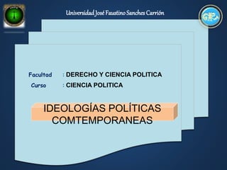 Facultad : DERECHO Y CIENCIA POLITICA
Curso : CIENCIA POLITICA
Universidad José FaustinoSanches Carrión
IDEOLOGÍAS POLÍTICAS
COMTEMPORANEAS
 