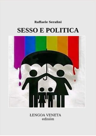 Raffaele Serafini
SESSO E POLITICA
ŁENGOA VENETA
edisiòn
 