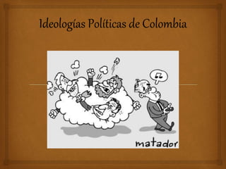 Ideologías Políticas de Colombia
 