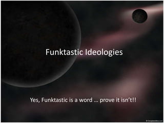 Funktastic Ideologies




Yes, Funktastic is a word … prove it isn’t!!
 
