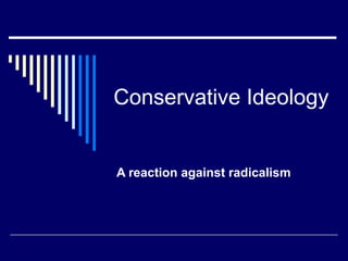 Conservative Ideology
A reaction against radicalism
 