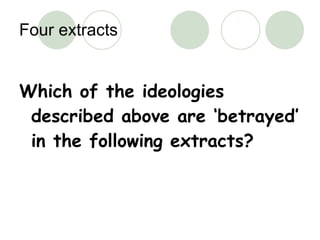 Four extracts Which of the ideologies described above are ‘betrayed’ in the following extracts? 