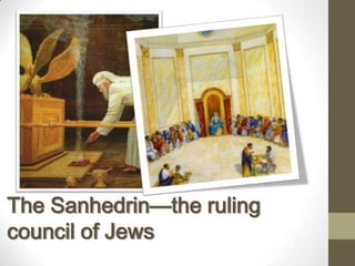 The Sanhedrin—the ruling
council of Jews
 