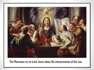 The Pharisees try to trick Jesus about His interpretation of the Law.
 