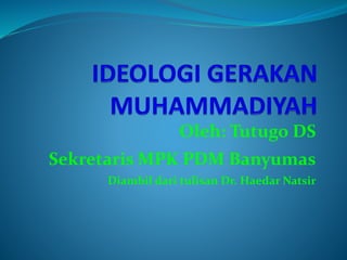 Oleh: Tutugo DS
Sekretaris MPK PDM Banyumas
Diambil dari tulisan Dr. Haedar Natsir
 