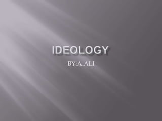 IDEOLOGY BY:A.ALI 