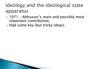  1971 – Althusser’s main and possibly most
important contribution.
 Had some key (but tricky ideas).
 