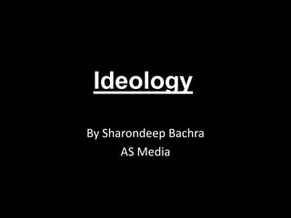 Ideology
By Sharondeep Bachra
      AS Media
 