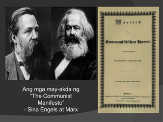 Ang mga may-akda ng
“The Communist
Manifesto”
- Sina Engels at Marx
 