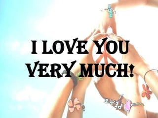I LOVE YOU
VERY MUCH!
 