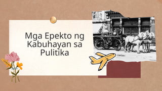 Mga Epekto ng
Kabuhayan sa
Pulitika
 