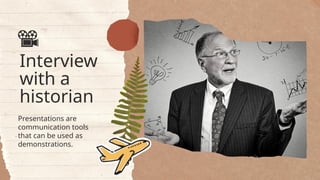 Interview
with a
historian
Presentations are
communication tools
that can be used as
demonstrations.
 