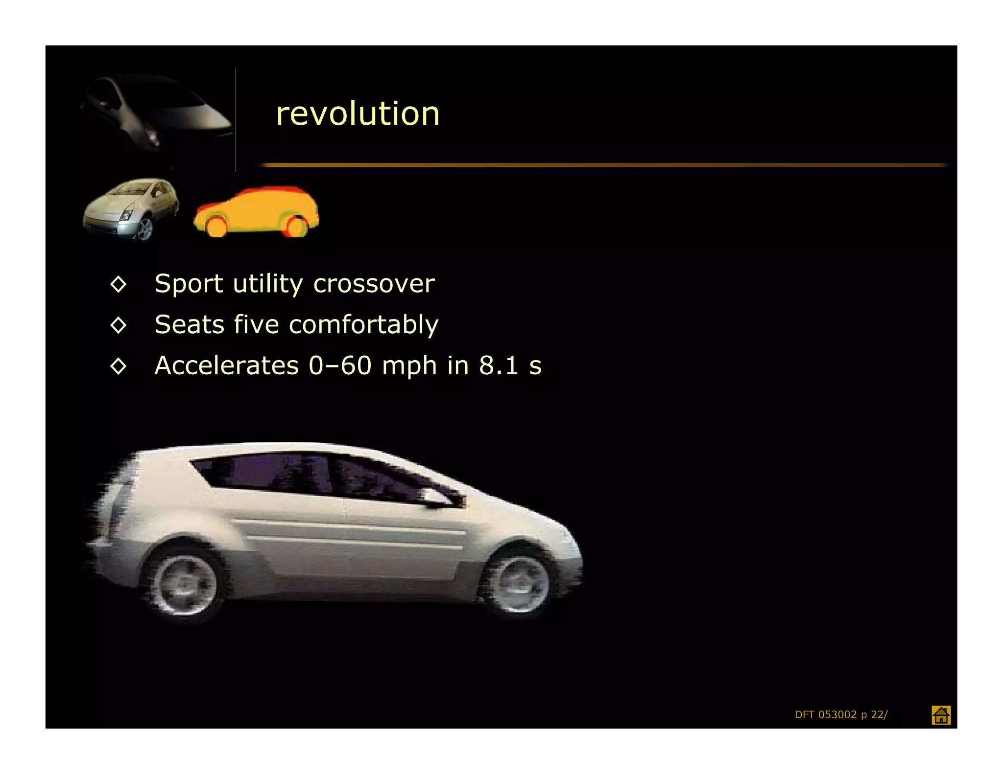 revolution




◊   Sport utility crossover
◊   Seats five comfortably
◊   Accelerates 0–60 mph in 8.1 s




                                    DFT 053002 p 22/
 