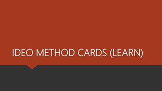 IDEO METHOD CARDS (LEARN)
 