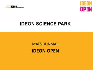 IDEON SCIENCE PARK
MATS DUNMAR
IDEON OPEN
 