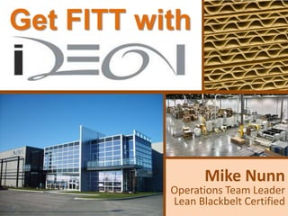 Get FITT with




                  Mike Nunn
           Operations Team Leader
           Lean Blackbelt Certified
 
