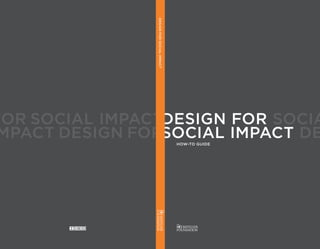 DESIGN FOR SOCIAL IMPACT
OR SOCIAL IMPACTDESIGN FOR SOCIA
 PACT DESIGN FORSOCIAL IMPACT DE          HOW-TO GUIDE
 