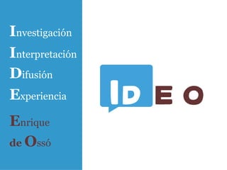 Investigación
Interpretación
Difusión
Experiencia
Enrique
                 Id e o
de Ossó
 
