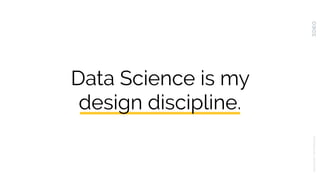 Data Science is my
design discipline.
UNLOCKINGTHEPOTENTIAL
 