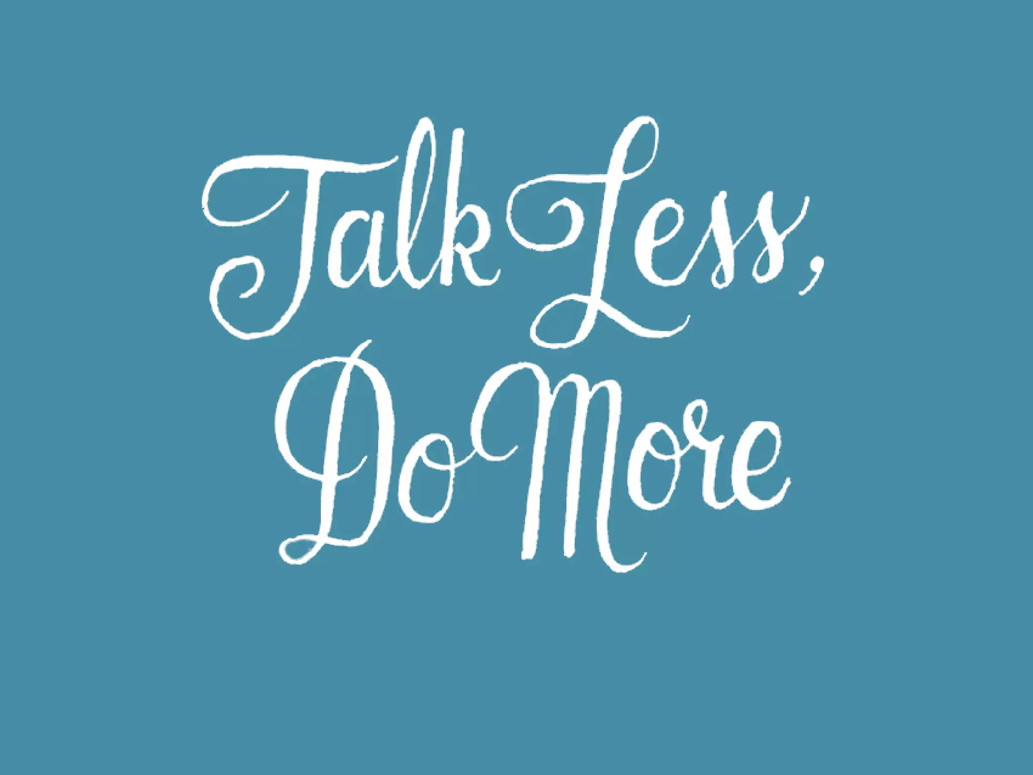 Nothing is a bigger buzz-kill
than over-intellectualizing.
Design is about rolling up your
sleeves and making things.