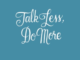 Nothing is a bigger buzz-kill
than over-intellectualizing.
Design is about rolling up your
sleeves and making things.

 