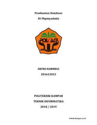 Poltek-Kampar.ac.id
Pembuatan Database
Di Phpmyadmin
DEFRI HARMEGI
201613015
POLITEKNIK KAMPAR
TEKNIK INFORMATIKA
2018 / 2019
 