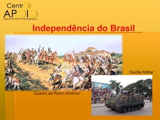Independência do Brasil



                          Desfile Militar




Quadro de Pedro Américo
 