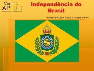 Independência do
     Brasil
    Bandeira do Brasil após a independência
 