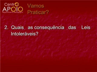 Vamos
        Praticar?

2. Quais as consequência das   Leis
   Intoleráveis?
 