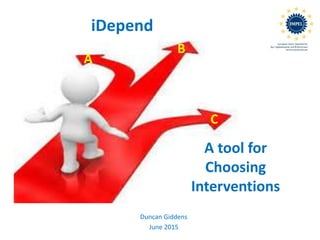 Duncan Giddens
June 2015
iDepend
A tool for
Choosing
Interventions
A
B
C
 