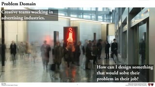 Independent Design Engineering Project
Harvard University Master of Design Engineering“Proposal for A New Ideation Process”
Togo Kida
2
Problem Domain
Creative teams working in
advertising industries.
How can I design something
that would solve their
problem in their job?
Independent Design Engineering Project
Harvard University Master of Design Engineering“Proposal for A New Ideation Process”
Togo Kida
 