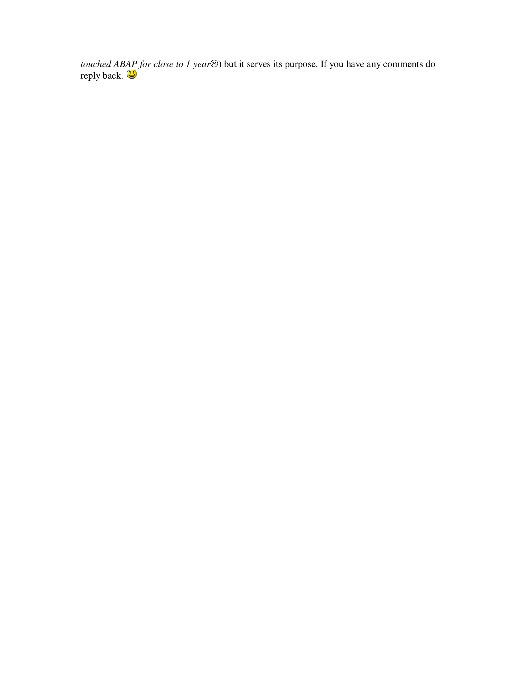 touched ABAP for close to 1 year ) but it serves its purpose. If you have any comments do
reply back.
 