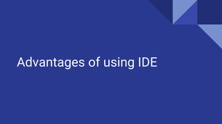 Advantages of using IDE
 