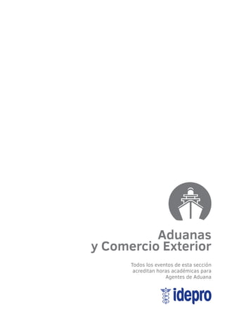 Aduanas 
y Comercio Exterior 
Todos los eventos de esta sección 
acreditan horas académicas para 
Agentes de Aduana 
 