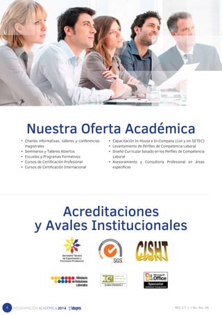 4 
Nuestra Oferta Académica 
• Charlas informativas, talleres y conferencias 
magistrales 
• Seminarios y Talleres Abiertos 
• Escuelas y Programas Formativos 
• Cursos de Certificación Profesional 
• Cursos de Certificación Internacional 
• Capacitación In-House e In-Company (con y sin SETEC) 
• Levantamiento de Perfiles de Competencia Laboral 
• Diseño Curricular basado en los Perfiles de Competencia 
Laboral 
• Asesoramiento y Consultoría Profesional en áreas 
específicas 
Acreditaciones 
y Avales Institucionales 
 