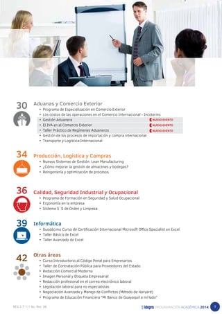 9 
Aduanas y Comercio Exterior 
• Programa de Especialización en Comercio Exterior 
• Los costos de las operaciones en el Comercio Internacional - Incoterms 
• Gestión Aduanera 
• El IVA en el Comercio Exterior 
• Taller Práctico de Regímenes Aduaneros 
• Gestión de los procesos de importación y compra internacional 
• Transporte y Logística Internacional 
Producción, Logística y Compras 
• Nuevos Sistemas de Gestión: Lean Manufacturing 
• ¿Cómo mejorar la gestión de almacenes y bodegas? 
• Reingeniería y optimización de procesos 
Calidad, Seguridad Industrial y Ocupacional 
• Programa de Formación en Seguridad y Salud Ocupacional 
• Ergonomía en la empresa 
• Sistema 5´S de Orden y Limpieza 
Informática 
• Duodécimo Curso de Certificación Internacional Microsoft Office Specialist en Excel 
• Taller Básico de Excel 
• Taller Avanzado de Excel 
Otras áreas 
• Curso Introductorio al Código Penal para Empresarios 
• Taller de Contratación Pública para Proveedores del Estado 
• Redacción Comercial Moderna 
• Imagen Personal y Etiqueta Empresarial 
• Redacción profesional en el correo electrónico laboral 
• Legislación laboral para no especialistas 
• Negociación Avanzada y Manejo de Conflictos (Método de Harvard) 
• Programa de Educación Financiera “Mi Banco de Guayaquil a mi lado” 
30 
34 
36 
39 
42 
 